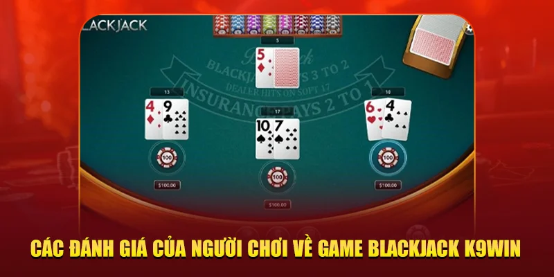 Các đánh giá của người chơi về game Blackjack K9WIN