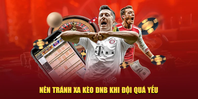 Nên tránh xa kèo DNB khi đội quá yếu
