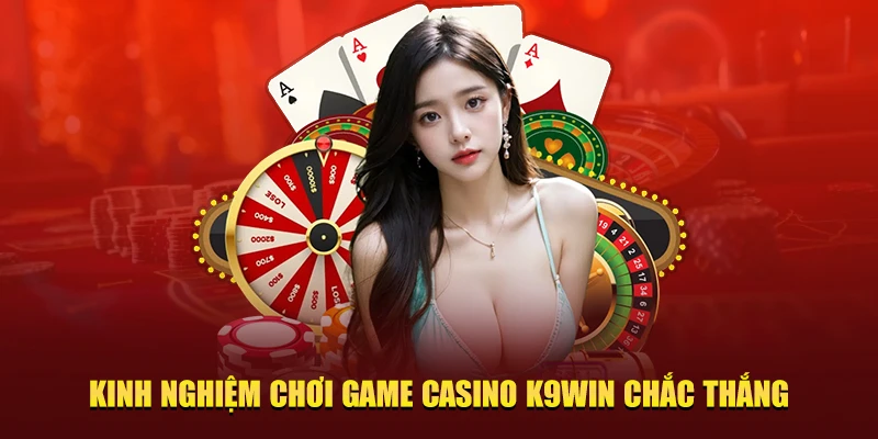Kinh nghiệm chơi game casino K9Win