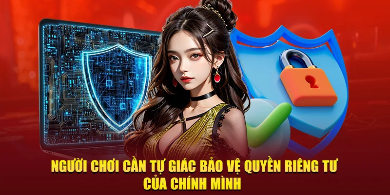 Người chơi cần tự giác bảo vệ quyền riêng tư của chính mình
