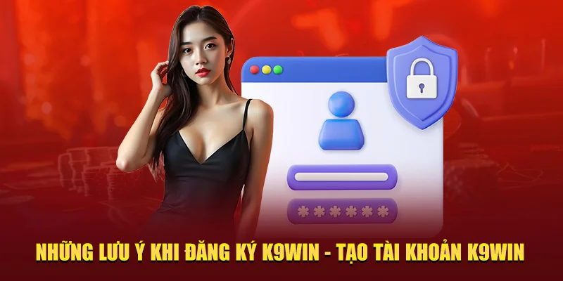 Những lưu ý khi đăng ký K9win