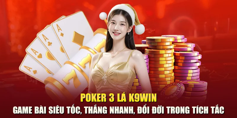 Poker 3 lá K9win – Game bài siêu tốc, thắng nhanh, đổi đời trong tích tắc