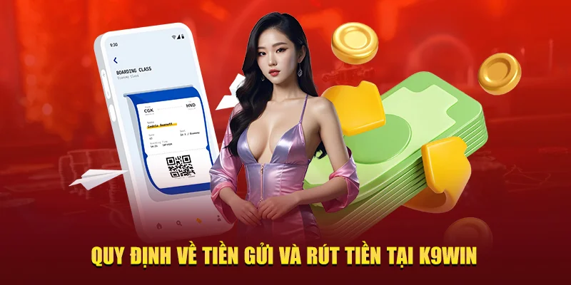 Quy định về tiền gửi và rút tiền tại K9win
