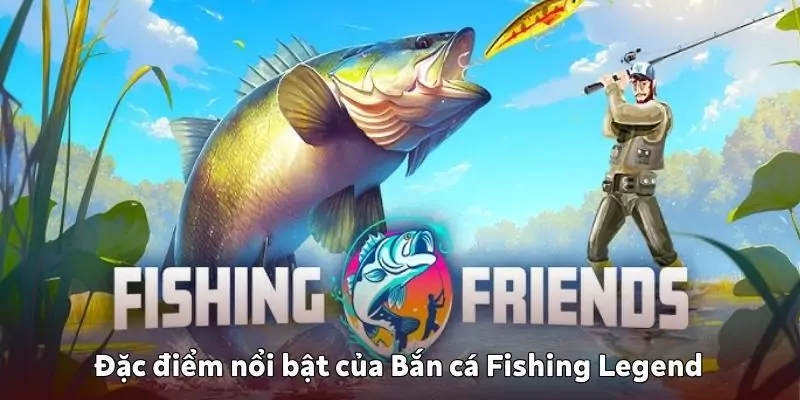 Đặc điểm nổi bật của Bắn cá Fishing Legend