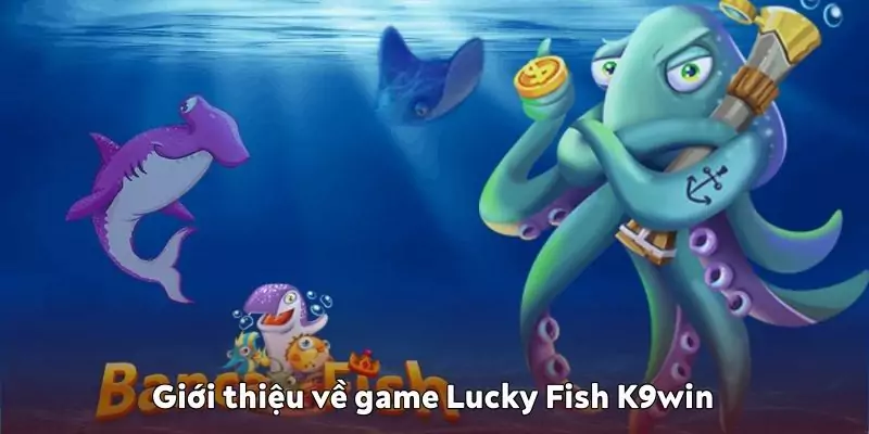 Lucky Fish K9win – Tựa game săn cá gây nghiện