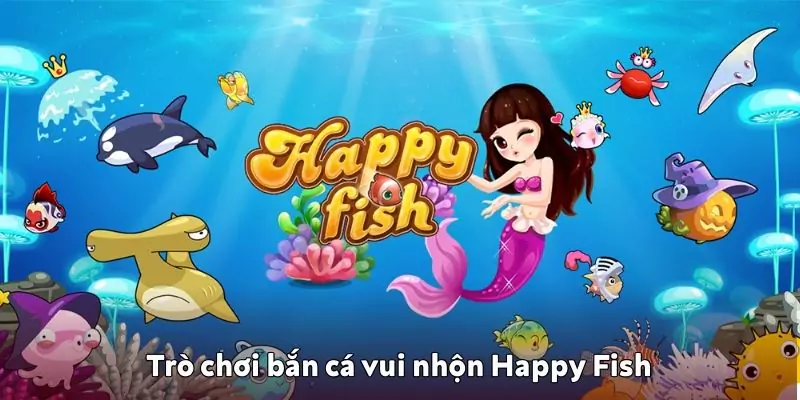 Bắn cá Happy Fish vui nhộn, thưởng lớn